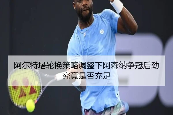 阿尔特塔轮换策略调整下阿森纳争冠后劲究竟是否充足