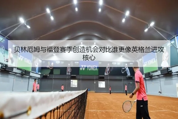 贝林厄姆与福登赛季创造机会对比谁更像英格兰进攻核心