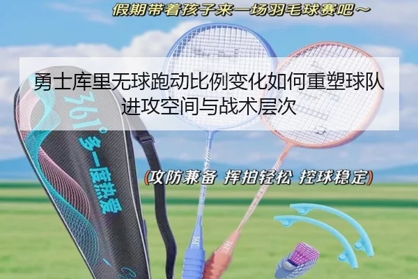 勇士库里无球跑动比例变化如何重塑球队进攻空间与战术层次